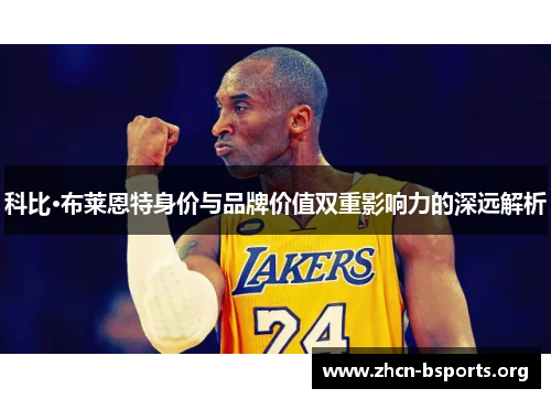 科比·布莱恩特身价与品牌价值双重影响力的深远解析