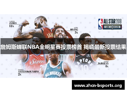 詹姆斯蝉联NBA全明星赛投票榜首 揭晓最新投票结果