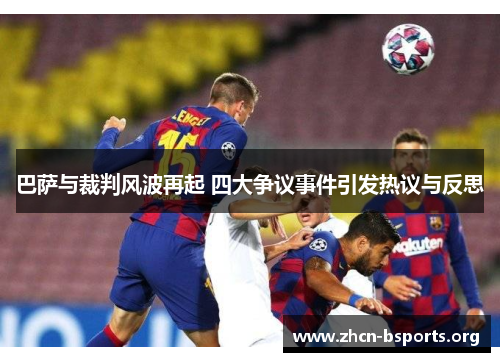 巴萨与裁判风波再起 四大争议事件引发热议与反思