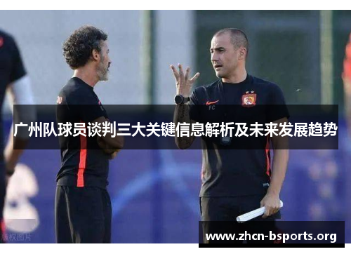 广州队球员谈判三大关键信息解析及未来发展趋势