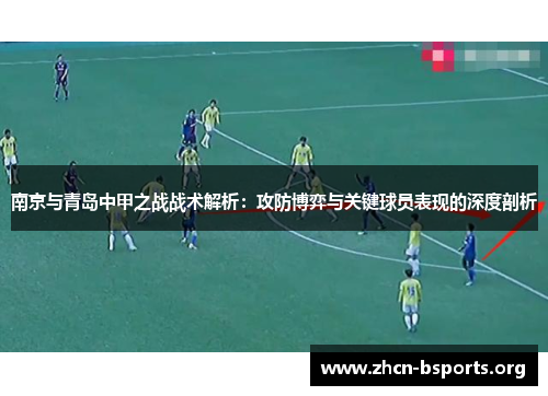 南京与青岛中甲之战战术解析：攻防博弈与关键球员表现的深度剖析