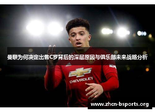 曼联为何决定出售C罗背后的深层原因与俱乐部未来战略分析