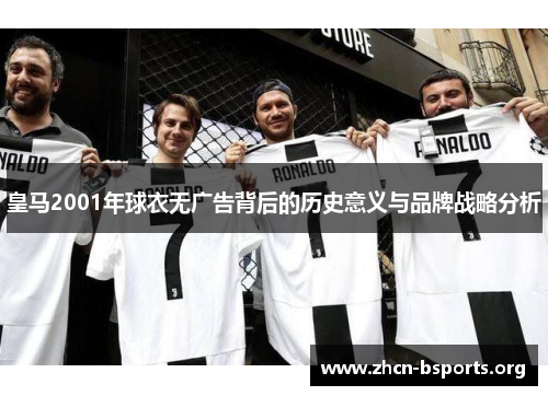 皇马2001年球衣无广告背后的历史意义与品牌战略分析