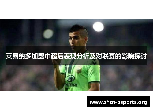 莱昂纳多加盟中超后表现分析及对联赛的影响探讨