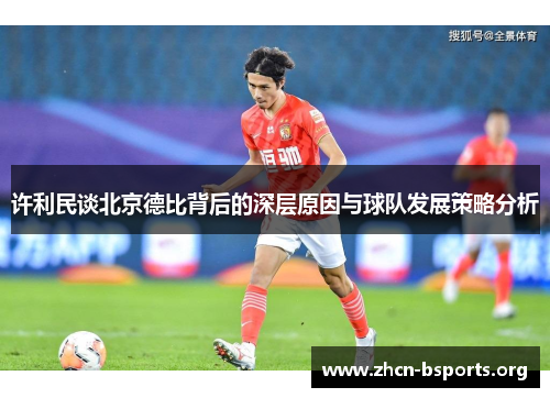 许利民谈北京德比背后的深层原因与球队发展策略分析 许利民谈北京德比背后的深层原因与球队发展策略分析