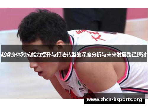 赵睿身体对抗能力提升与打法转型的深度分析与未来发展路径探讨