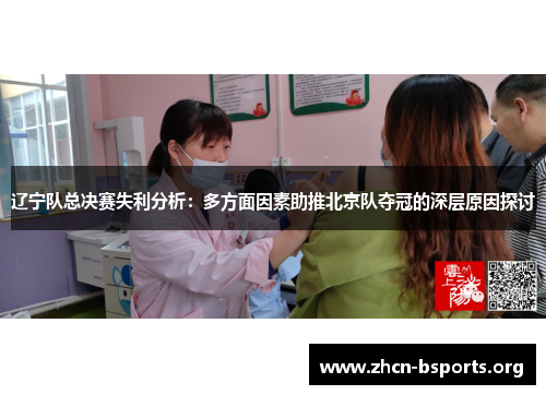 辽宁队总决赛失利分析:多方面因素助推北京队夺冠的深层原因探讨 辽宁队总决赛失利分析:多方面因素助推北京队夺冠的深层原因探讨