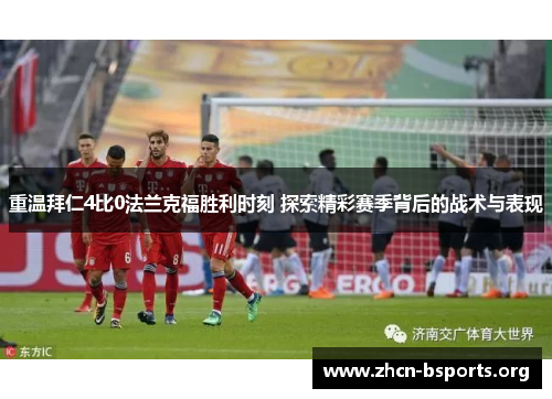 重温拜仁4比0法兰克福胜利时刻 探索精彩赛季背后的战术与表现 重温拜仁4比0法兰克福胜利时刻 探索精彩赛季背后的战术与表现