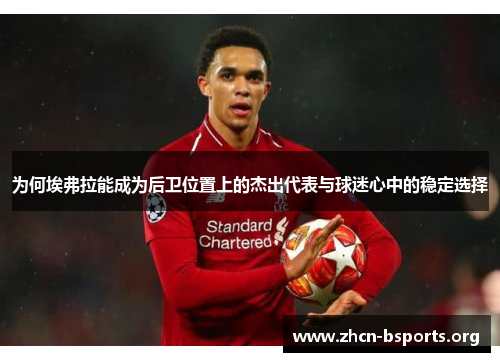 为何埃弗拉能成为后卫位置上的杰出代表与球迷心中的稳定选择 为何埃弗拉能成为后卫位置上的杰出代表与球迷心中的稳定选择