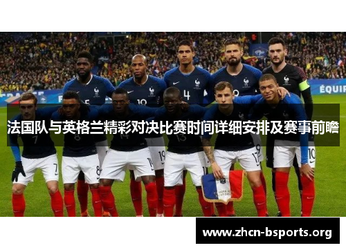 法国队与英格兰精彩对决比赛时间详细安排及赛事前瞻 法国队与英格兰精彩对决比赛时间详细安排及赛事前瞻