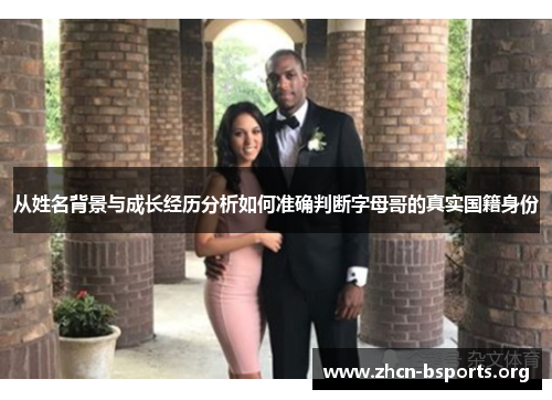 从姓名背景与成长经历分析如何准确判断字母哥的真实国籍身份 从姓名背景与成长经历分析如何准确判断字母哥的真实国籍身份