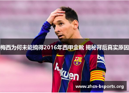 梅西为何未能摘得2016年西甲金靴 揭秘背后真实原因 梅西为何未能摘得2016年西甲金靴 揭秘背后真实原因