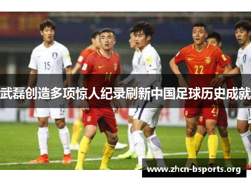 武磊创造多项惊人纪录刷新中国足球历史成就 武磊创造多项惊人纪录刷新中国足球历史成就