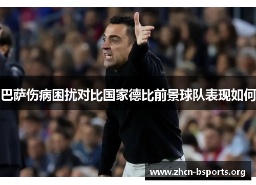巴萨伤病困扰对比国家德比前景球队表现如何