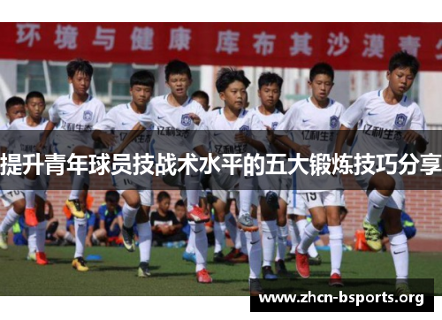 提升青年球员技战术水平的五大锻炼技巧分享